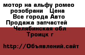 мотор на альфу ромео 147  розобрани › Цена ­ 1 - Все города Авто » Продажа запчастей   . Челябинская обл.,Троицк г.